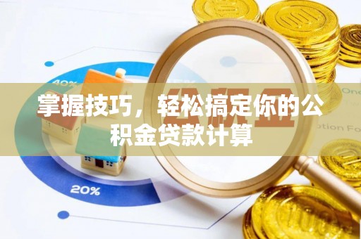 桥西掌握技巧，轻松搞定你的公积金贷款计算