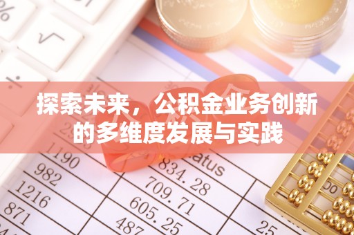 桥西探索未来，公积金业务创新的多维度发展与实践