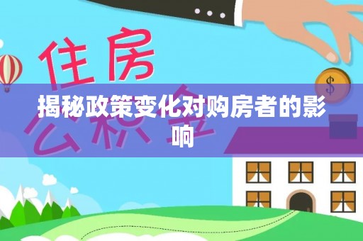 桥西揭秘政策变化对购房者的影响