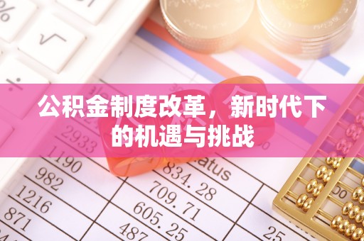 桥西公积金制度改革，新时代下的机遇与挑战