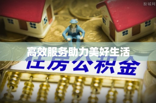 桥西高效服务助力美好生活