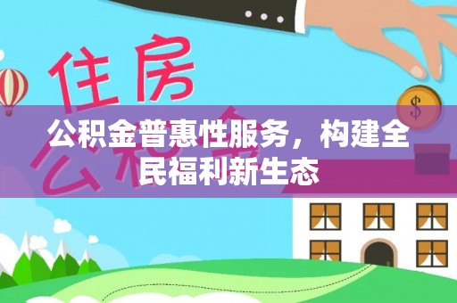 桥西公积金普惠性服务，构建全民福利新生态