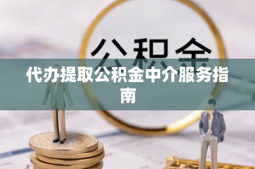桥西代办提取公积金中介服务指南