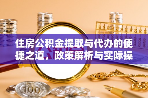 桥西住房公积金提取与代办的便捷之道，政策解析与实际操作指南