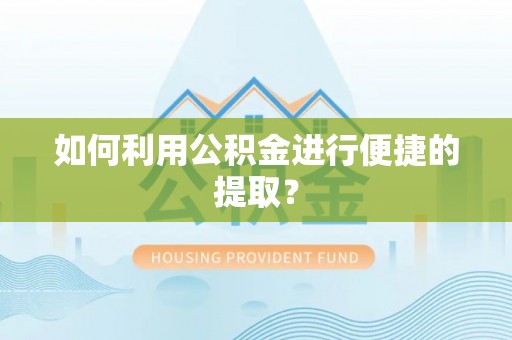 桥西如何利用公积金进行便捷的提取？